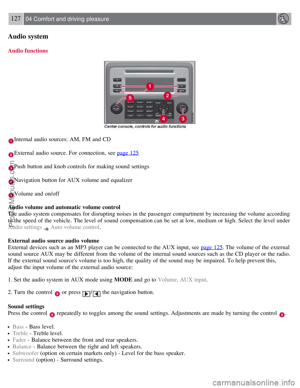 VOLVO S80 2007  Owners Manual 127 04 Comfort and driving  pleasure
Audio system
Audio functions
Internal audio sources: AM, FM  and  CD
External audio source. For connection, see page 125
Push  button and  knob controls for making