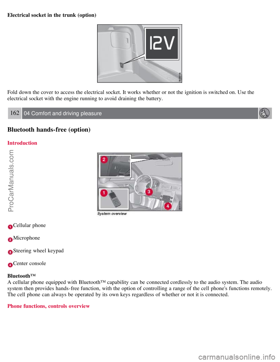 VOLVO S80 2007  Owners Manual Electrical socket in the trunk  (option)
Fold down the cover to access the electrical socket. It works  whether or not the ignition is switched on. Use the
electrical socket with the engine running to