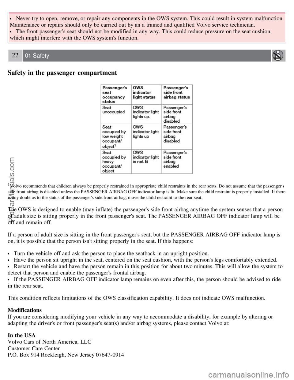 VOLVO S80 2007  Owners Manual  Never  try to open,  remove, or repair any  components in the OWS system. This could result in system malfunction.
Maintenance or repairs should only be  carried out by an  a  trained and  qualified 