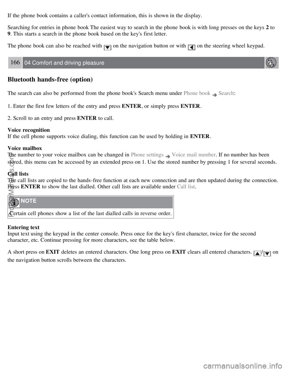 VOLVO S80 2007  Owners Manual If the phone  book contains a  callers contact information, this  is shown in the display.
Searching for entries in phone  book The easiest way to search in the phone  book is with long presses on th
