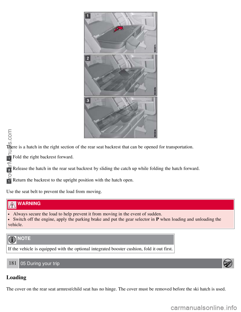 VOLVO S80 2007  Owners Manual There is a  hatch in the right section of the rear seat backrest that can be  opened for transportation.
 Fold the right backrest forward.
 Release the hatch in the rear seat backrest by sliding the c