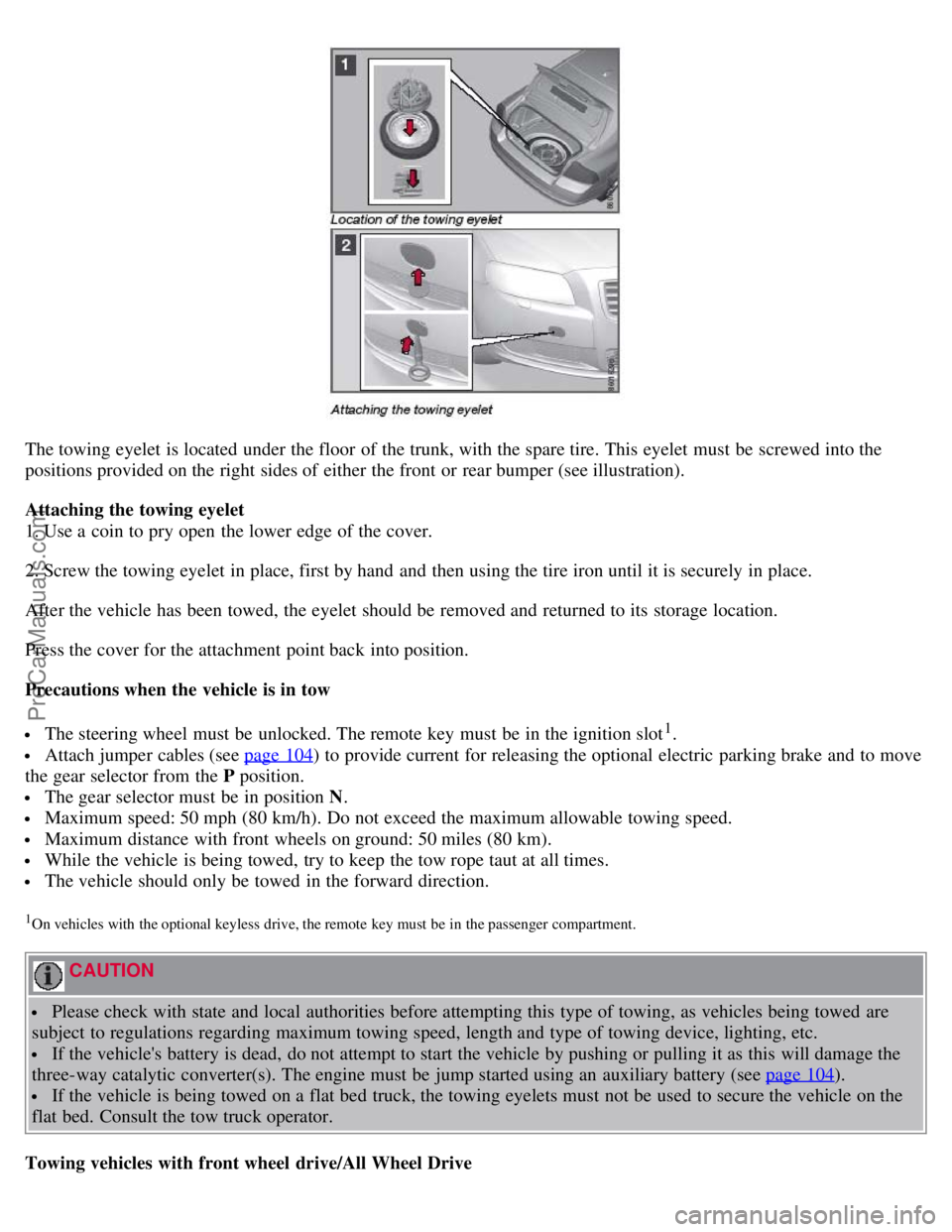 VOLVO S80 2007  Owners Manual The towing eyelet is located under the floor  of the trunk, with the spare tire. This eyelet must  be  screwed into the
positions provided on the right sides of either the front  or rear bumper (see i