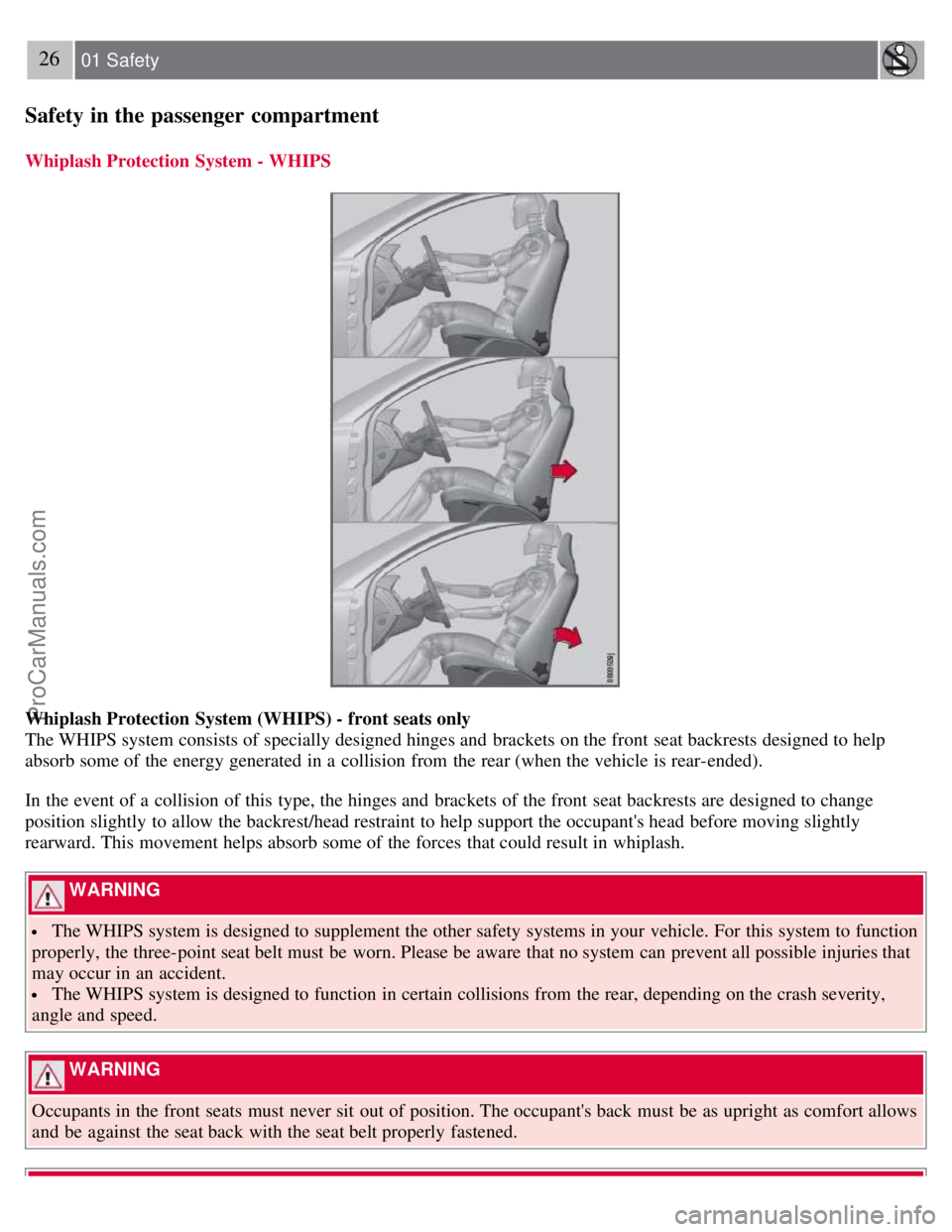 VOLVO S80 2007  Owners Manual 26 01 Safety
Safety in the passenger compartment
Whiplash Protection  System - WHIPS
Whiplash Protection  System (WHIPS) - front seats only
The WHIPS system consists of specially designed hinges and  