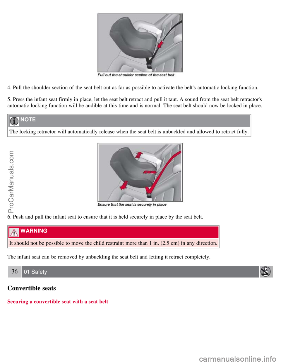 VOLVO S80 2007  Owners Manual 4. Pull the shoulder  section of the seat belt out as far as possible to activate the belts  automatic  locking function.
5. Press the infant seat firmly in place, let the seat belt retract and  pull