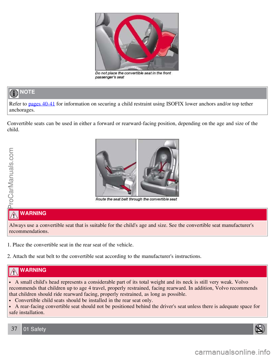 VOLVO S80 2007  Owners Manual  NOTE 
Refer to pages 40-41
 for information on securing a  child restraint using ISOFIX lower anchors and/or top tether
anchorages.
Convertible seats  can be  used in either a  forward or rearward-fa