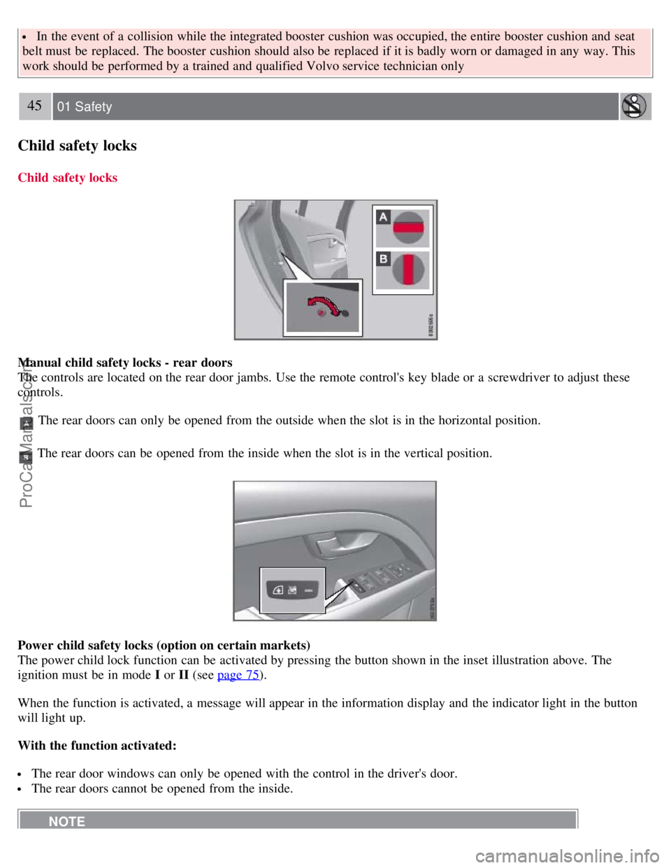 VOLVO S80 2007  Owners Manual  In the event of a  collision  while the integrated booster  cushion was occupied, the entire booster  cushion and  seat
belt must  be  replaced.  The booster  cushion should also be  replaced  if it 