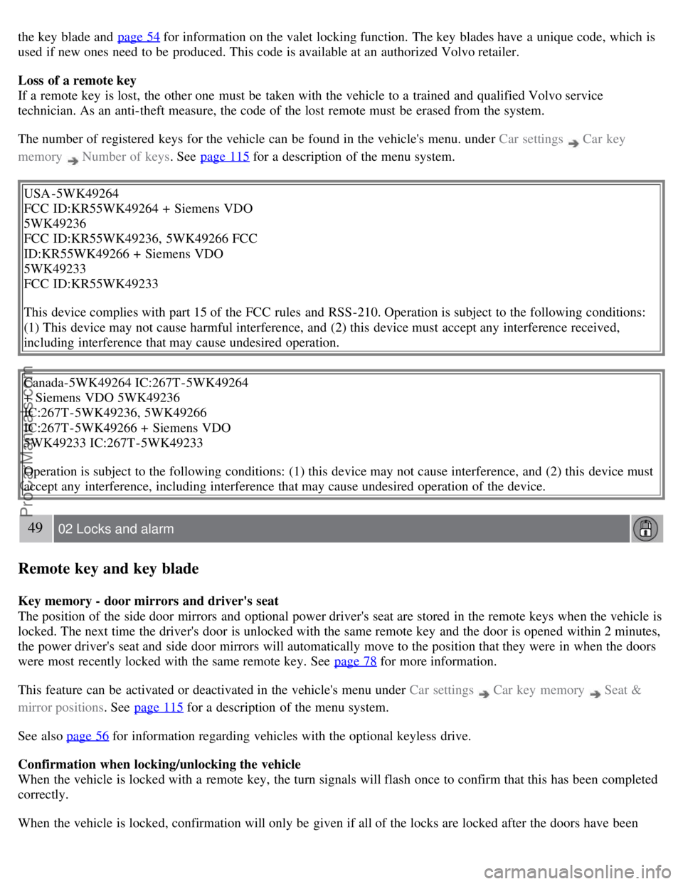 VOLVO S80 2007  Owners Manual the key  blade and  page 54 for information on the valet  locking function. The key  blades have a  unique code, which  is
used if new ones need to be  produced. This code is available at an  authoriz