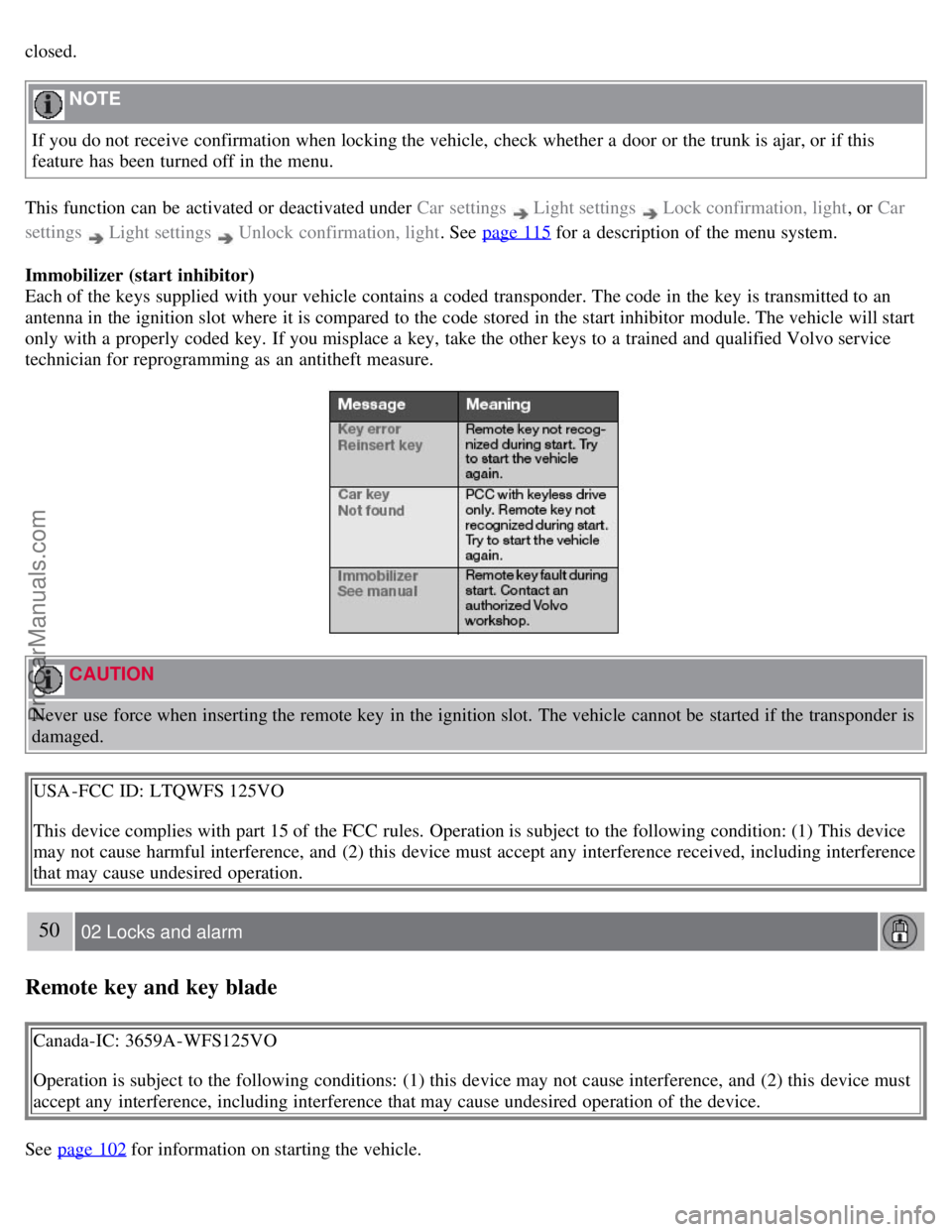 VOLVO S80 2007  Owners Manual closed.
 NOTE 
If you do not receive  confirmation when locking the vehicle, check whether a  door or the trunk is ajar, or if this
feature has been turned off in the menu.
This function can be  activ