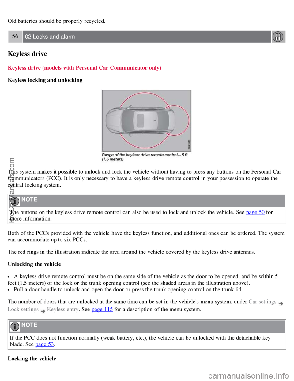 VOLVO S80 2007  Owners Manual Old batteries should be  properly recycled.
56 02 Locks and alarm
Keyless drive
Keyless drive (models with Personal Car Communicator only)
Keyless locking and unlocking
This system makes it possible t