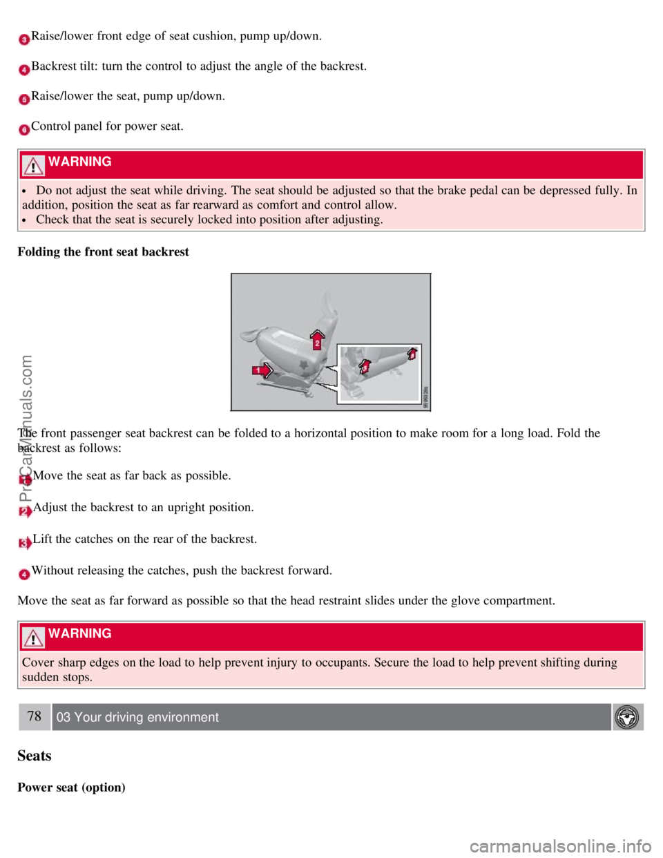 VOLVO S80 2007  Owners Manual Raise/lower front  edge of seat cushion, pump up/down.
Backrest tilt: turn the control to adjust the angle of the backrest.
Raise/lower the seat, pump up/down.
Control panel for power seat.
 WARNING 
