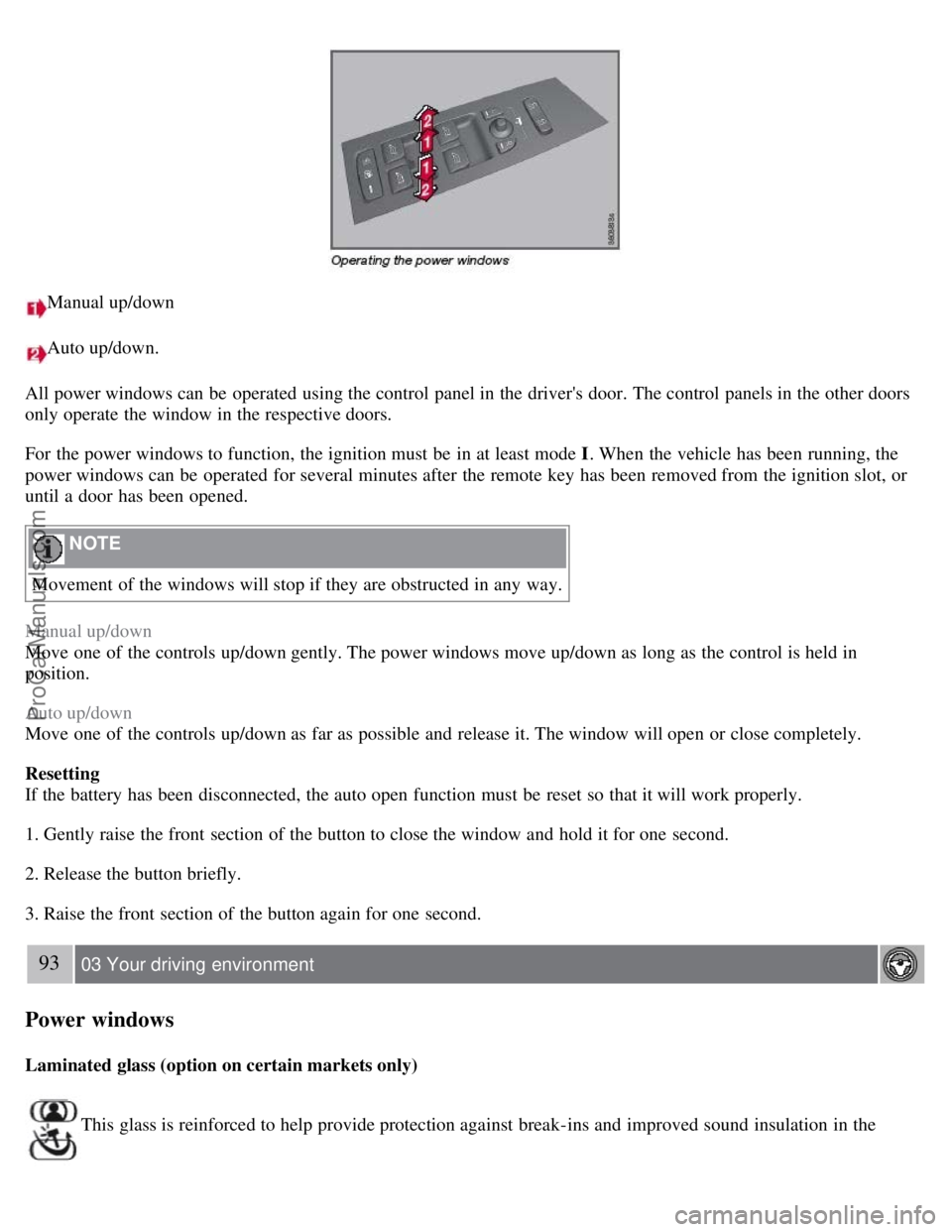 VOLVO S80 2007  Owners Manual Manual up/down
Auto up/down.
All power windows can be  operated  using the control panel in the drivers door. The control panels in the other doors
only operate  the window in the respective doors.
F