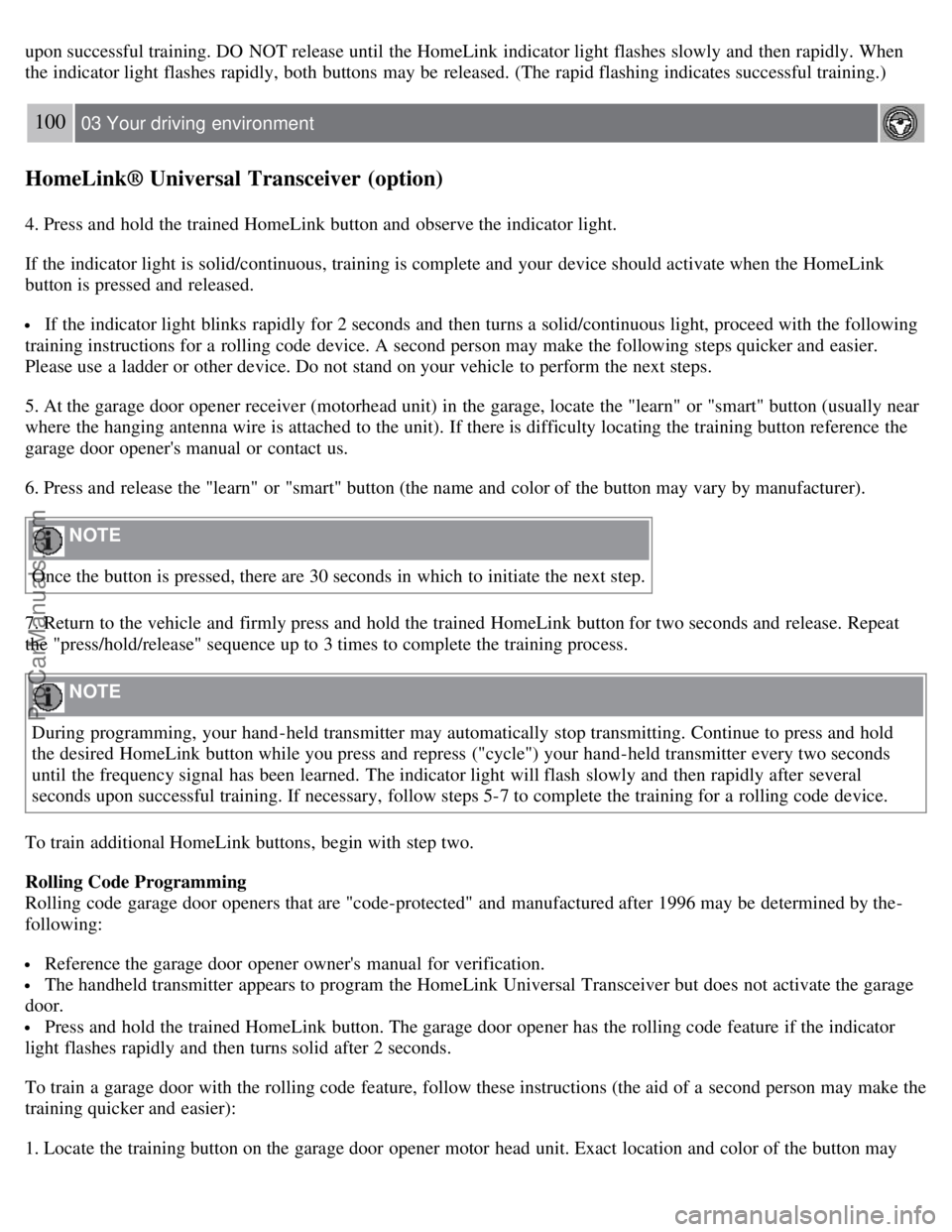 VOLVO S80 2007  Owners Manual upon successful training. DO  NOT release until the HomeLink indicator light flashes slowly and  then rapidly. When
the indicator light flashes rapidly, both buttons  may be  released. (The rapid flas