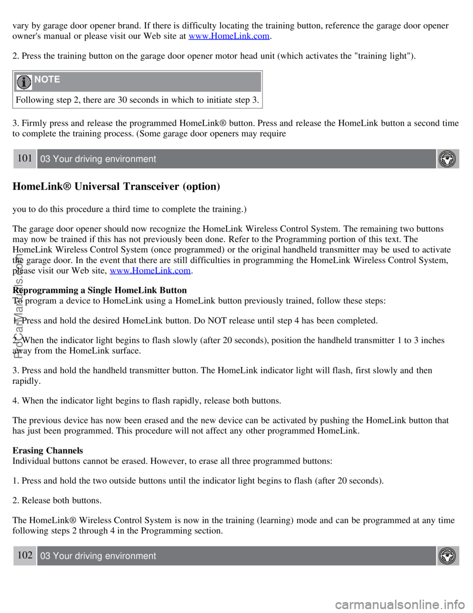 VOLVO S80 2007  Owners Manual vary by garage door opener brand. If there is difficulty locating the training button, reference the garage door opener
owners  manual  or please visit our Web site at www.HomeLink.com.
2. Press the 