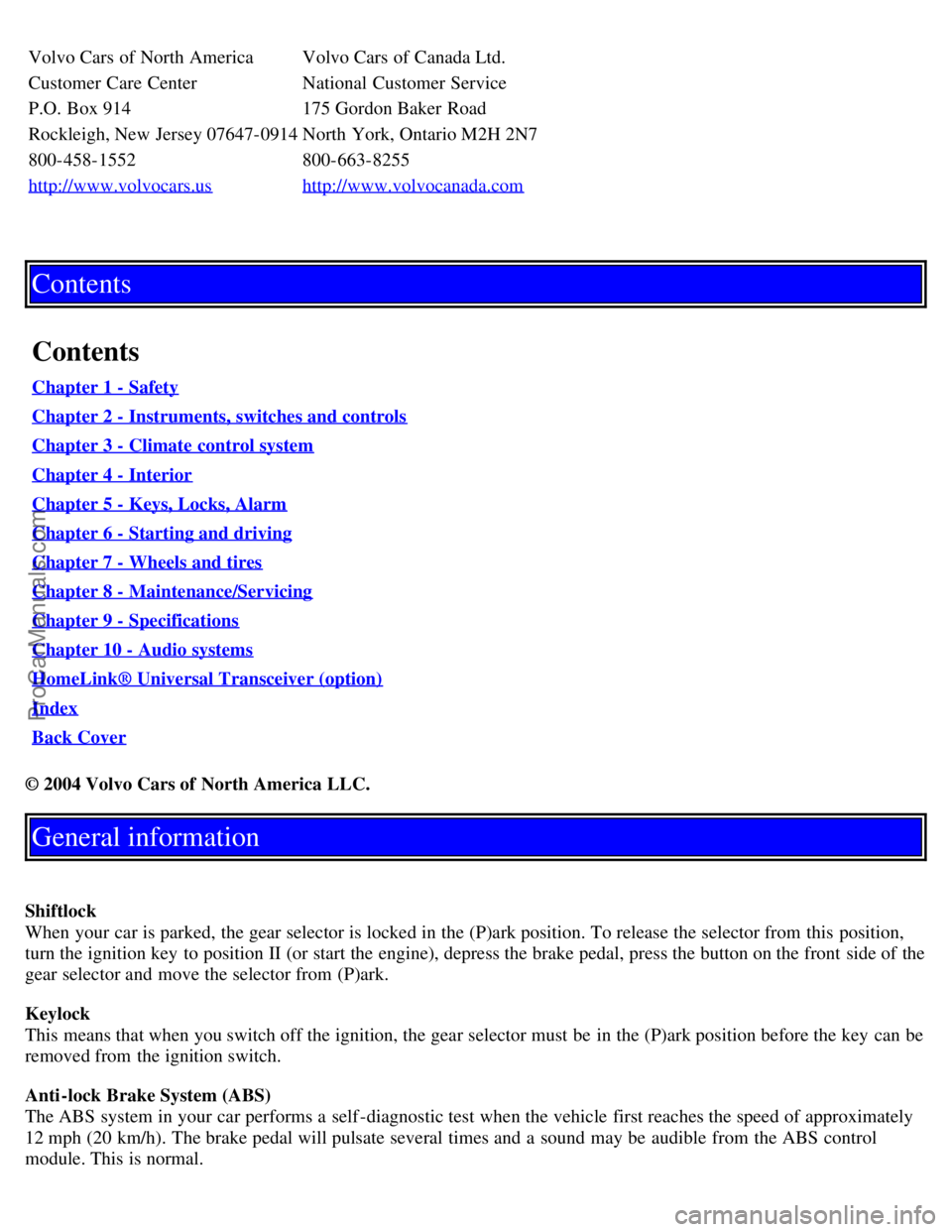 VOLVO S80 2005  Owners Manual Volvo Cars of North America Volvo Cars of Canada Ltd.
Customer Care CenterNational  Customer Service
P.O. Box 914 175 Gordon Baker Road
Rockleigh, New Jersey 07647-0914 North York, Ontario M2H 2N7
800
