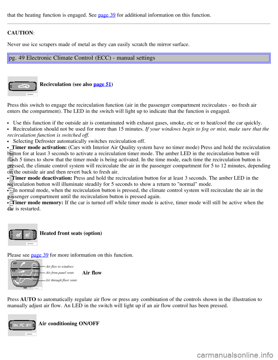 VOLVO S80 2005  Owners Manual that the heating  function is engaged. See  page 39 for additional information on this  function.
CAUTION:
Never  use ice scrapers made of metal as they can easily scratch the mirror surface.
pg. 49 E