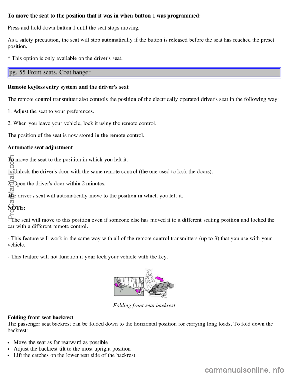 VOLVO S80 2005  Owners Manual To move the seat to the position that it was in when button 1 was programmed:
Press and  hold down button 1 until the seat stops moving.
As a  safety precaution, the seat will stop automatically  if t