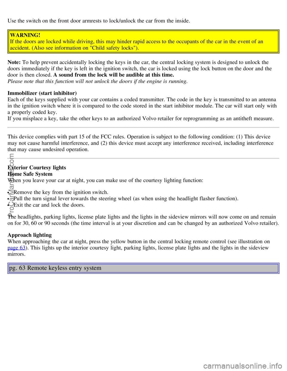 VOLVO S80 2005  Owners Manual Use the switch on the front  door armrests to lock/unlock the car from  the inside.WARNING!
If the doors are locked while driving, this  may hinder rapid access to the occupants of the car in the even