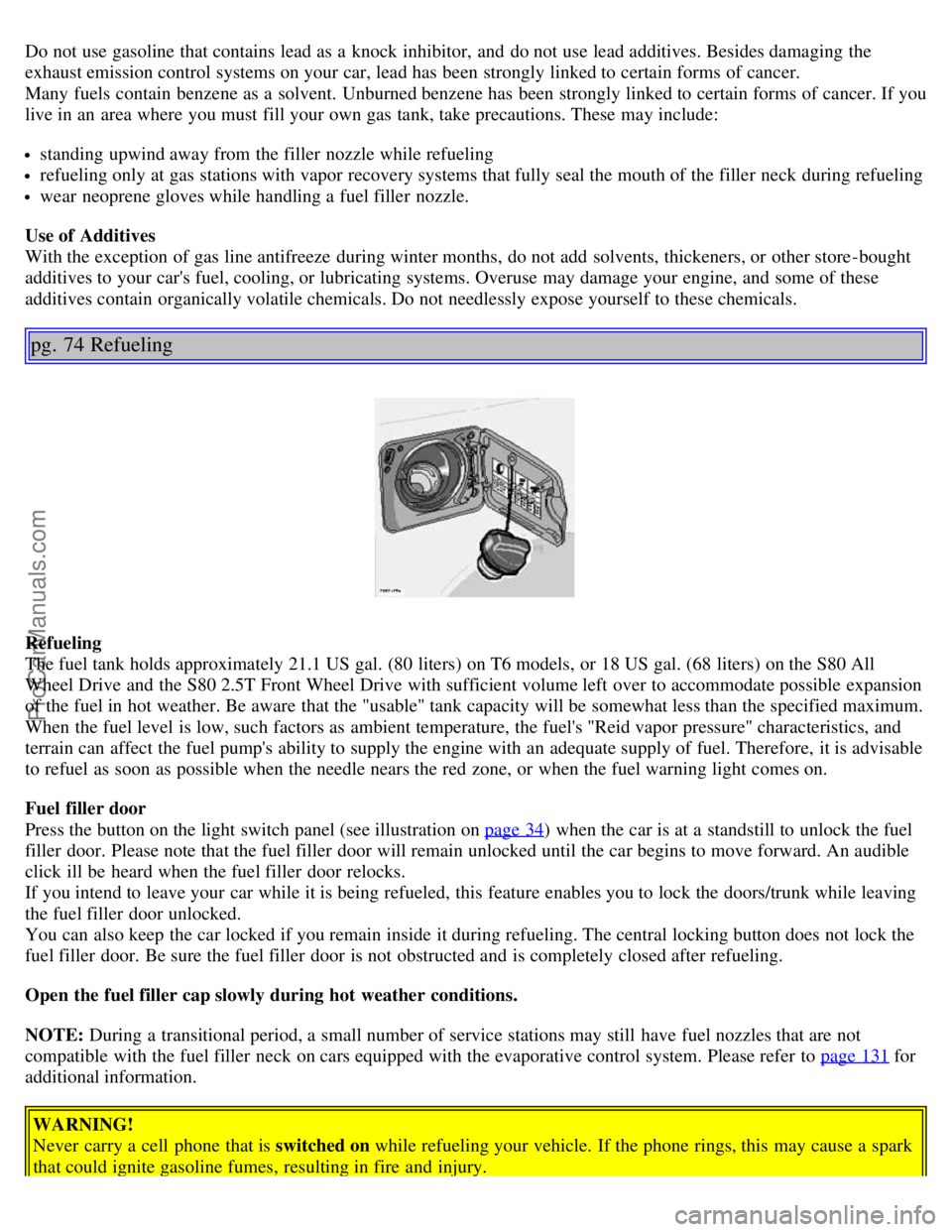 VOLVO S80 2005  Owners Manual Do not use gasoline that contains lead as a  knock  inhibitor,  and  do not use lead additives. Besides damaging  the
exhaust emission control systems on your car, lead has been strongly linked to cer