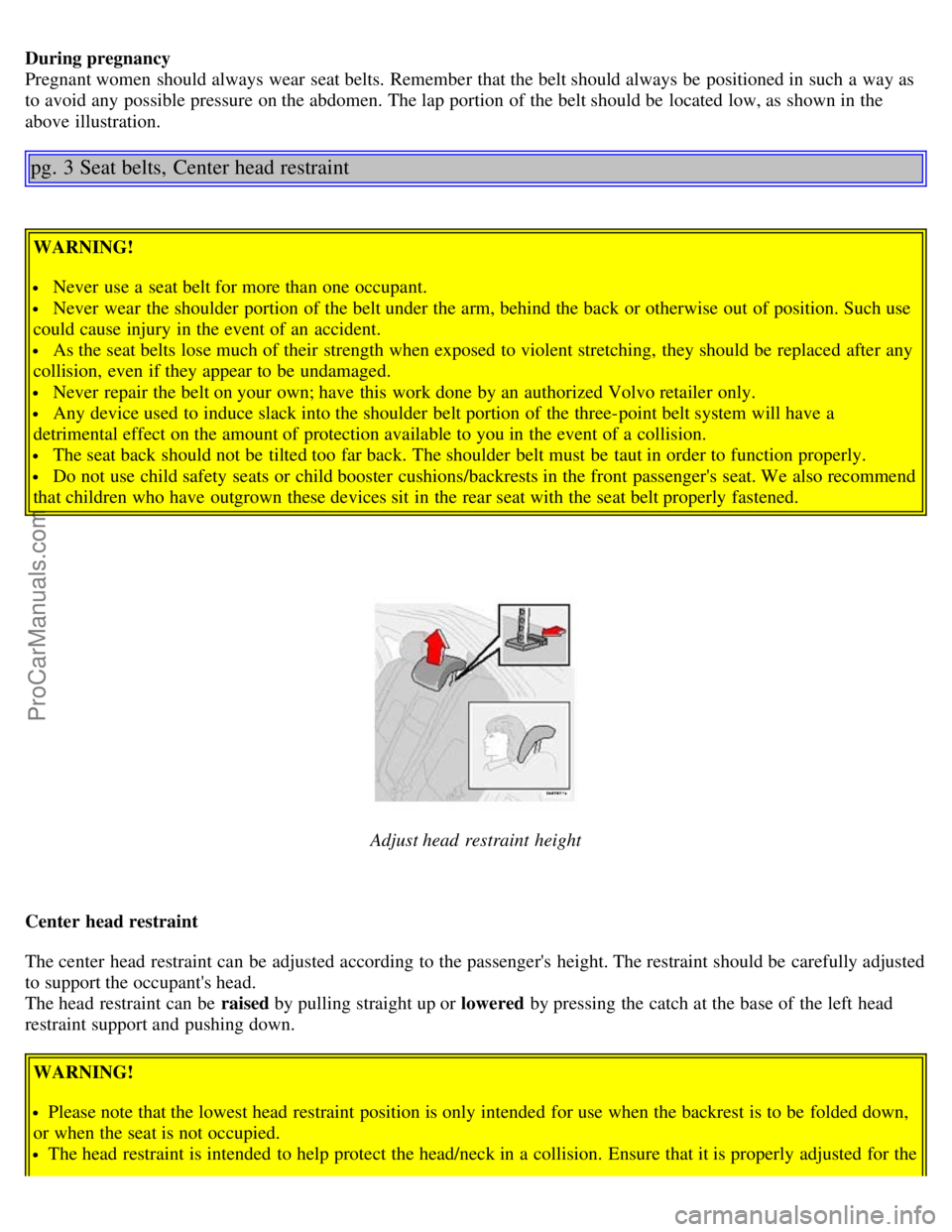 VOLVO S80 2005 Owners Manual During pregnancy
Pregnant women should always wear seat belts. Remember that the belt should always be positioned in such a way as
to avoid any possible pressure on the abdomen. The lap portion o VOLVO S80 2005 Owners Manual During pregnancy
Pregnant women should always wear seat belts. Remember that the belt should always be positioned in such a way as
to avoid any possible pressure on the abdomen. The lap portion o