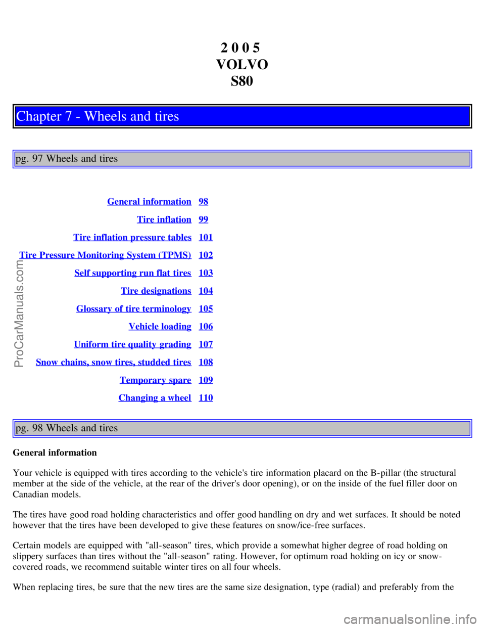 VOLVO S80 2005  Owners Manual 2 0 0 5 
VOLVO S80
Chapter 7 - Wheels and tires
pg. 97 Wheels and tires
General  information98
Tire inflation99
Tire inflation pressure tables101
Tire Pressure Monitoring System (TPMS)102
Self support