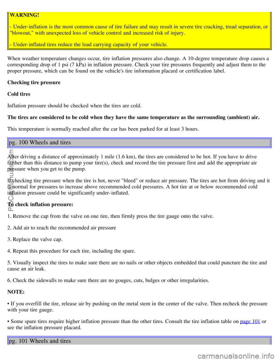 VOLVO S80 2005  Owners Manual WARNING!
- Under-inflation is the most  common cause of tire failure and  may result in severe tire cracking,  tread separation, or
"blowout," with unexpected loss of vehicle control and  increased ri