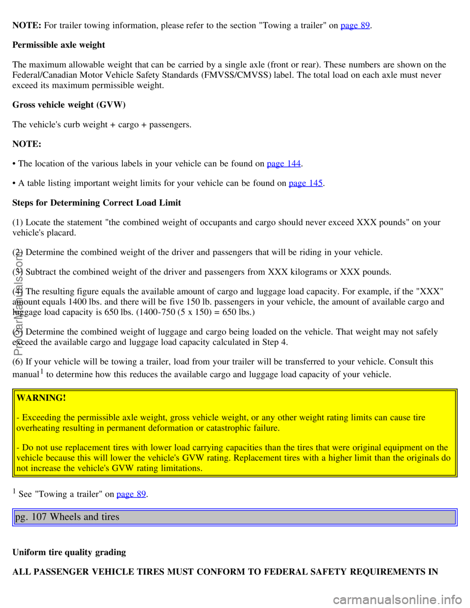 VOLVO S80 2005  Owners Manual NOTE: For trailer towing information, please refer  to the section "Towing a  trailer" on page 89.
Permissible  axle weight
The maximum allowable weight that can be  carried by a  single axle (front o