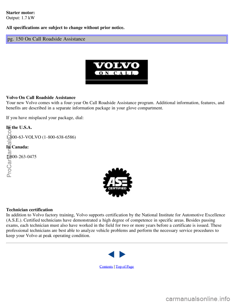 VOLVO S80 2005  Owners Manual Starter motor: 
Output: 1.7 kW
All specifications are subject to change without prior notice.
pg. 150 On Call Roadside Assistance
Volvo On Call Roadside  Assistance  
Your new Volvo comes with a  four