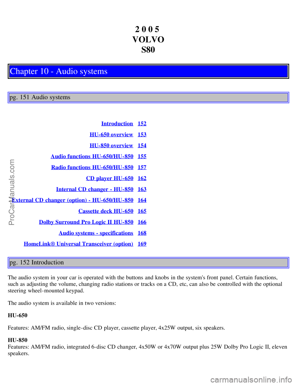 VOLVO S80 2005  Owners Manual 2 0 0 5 
VOLVO S80
Chapter 10 - Audio systems
pg. 151 Audio systems
Introduction152
HU-650 overview153
HU-850 overview154
Audio functions  HU-650/HU-850155
Radio functions  HU-650/HU-850157
CD  player