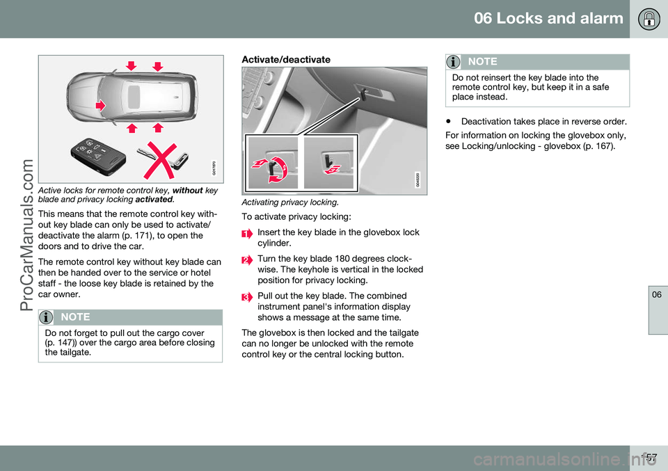 VOLVO V60 2014  Owners Manual 06 Locks and alarm
06
157
G017870
Active locks for remote control key, without key
blade and privacy locking  activated.
This means that the remote control key with- out key blade can only be used to 