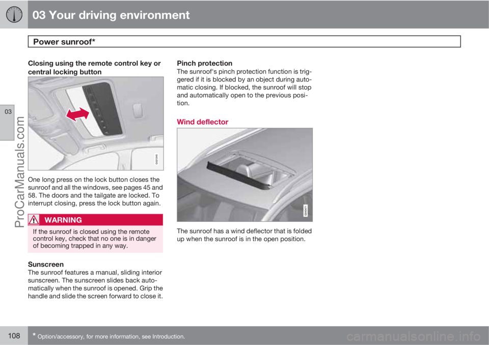 VOLVO V60 2013 Owners Manual 03 Your driving environment
Power sunroof*
03
108* Option/accessory, for more information, see Introduction.
Closing using the remote control key or
central locking button
G021345
One long press on t VOLVO V60 2013 Owners Manual 03 Your driving environment
Power sunroof*
03
108* Option/accessory, for more information, see Introduction.
Closing using the remote control key or
central locking button
G021345
One long press on t