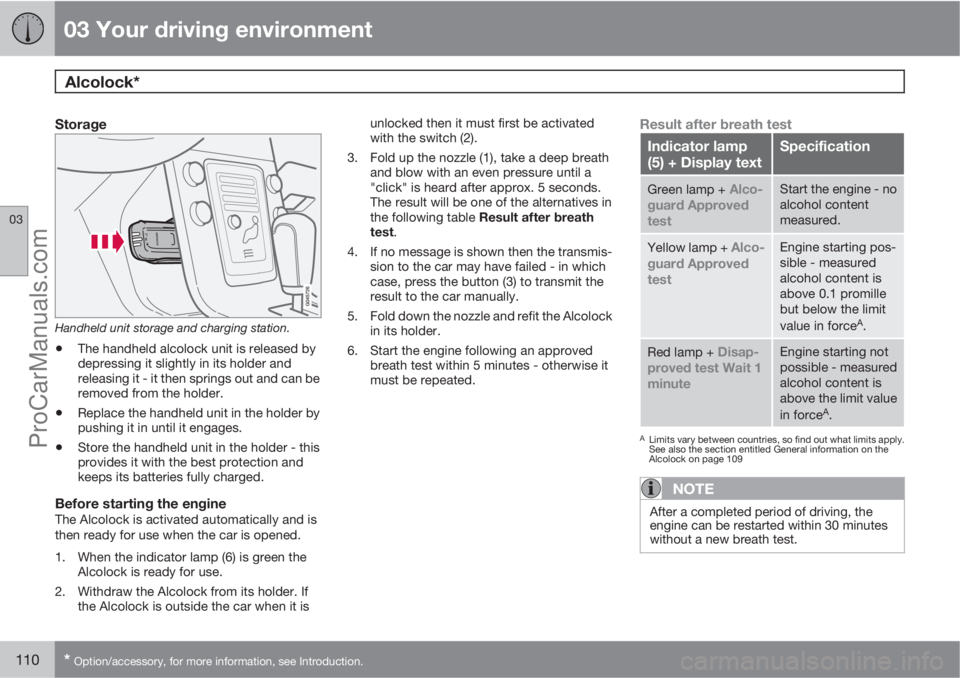 VOLVO V60 2013 Owners Manual 03 Your driving environment
Alcolock*
03
110* Option/accessory, for more information, see Introduction.
Storage
Handheld unit storage and charging station.
•The handheld alcolock unit is released b VOLVO V60 2013 Owners Manual 03 Your driving environment
Alcolock*
03
110* Option/accessory, for more information, see Introduction.
Storage
Handheld unit storage and charging station.
•The handheld alcolock unit is released b