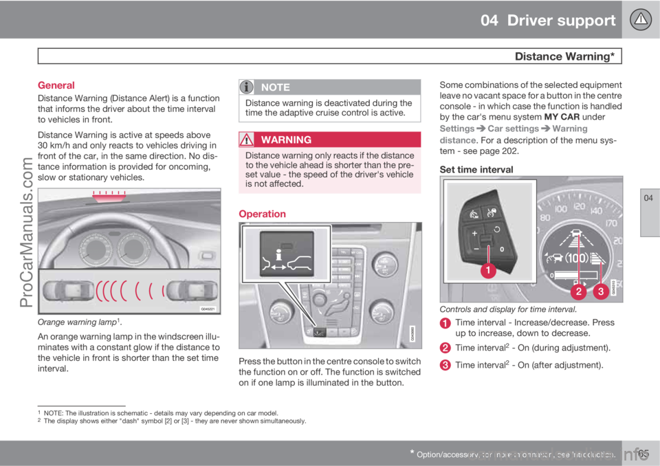 VOLVO V60 2013 Owners Manual 04 Driver support
Distance Warning*
04
* Option/accessory, for more information, see Introduction.165 General
Distance Warning (Distance Alert) is a function
that informs the driver about the time i VOLVO V60 2013 Owners Manual 04 Driver support
Distance Warning*
04
* Option/accessory, for more information, see Introduction.165 General
Distance Warning (Distance Alert) is a function
that informs the driver about the time i