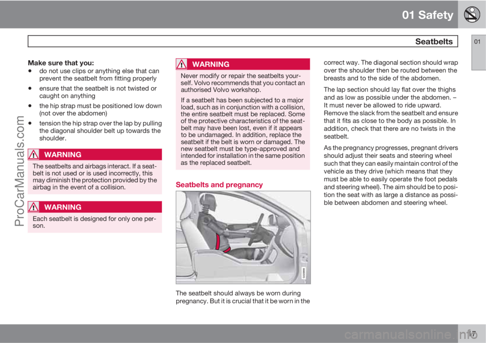 VOLVO V60 2013 Owners Manual 01 Safety
Seatbelts01
17
Make sure that you:
•do not use clips or anything else that can
prevent the seatbelt from fitting properly
•ensure that the seatbelt is not twisted or
caught on anything
VOLVO V60 2013 Owners Manual 01 Safety
Seatbelts01
17
Make sure that you:
•do not use clips or anything else that can
prevent the seatbelt from fitting properly
•ensure that the seatbelt is not twisted or
caught on anything