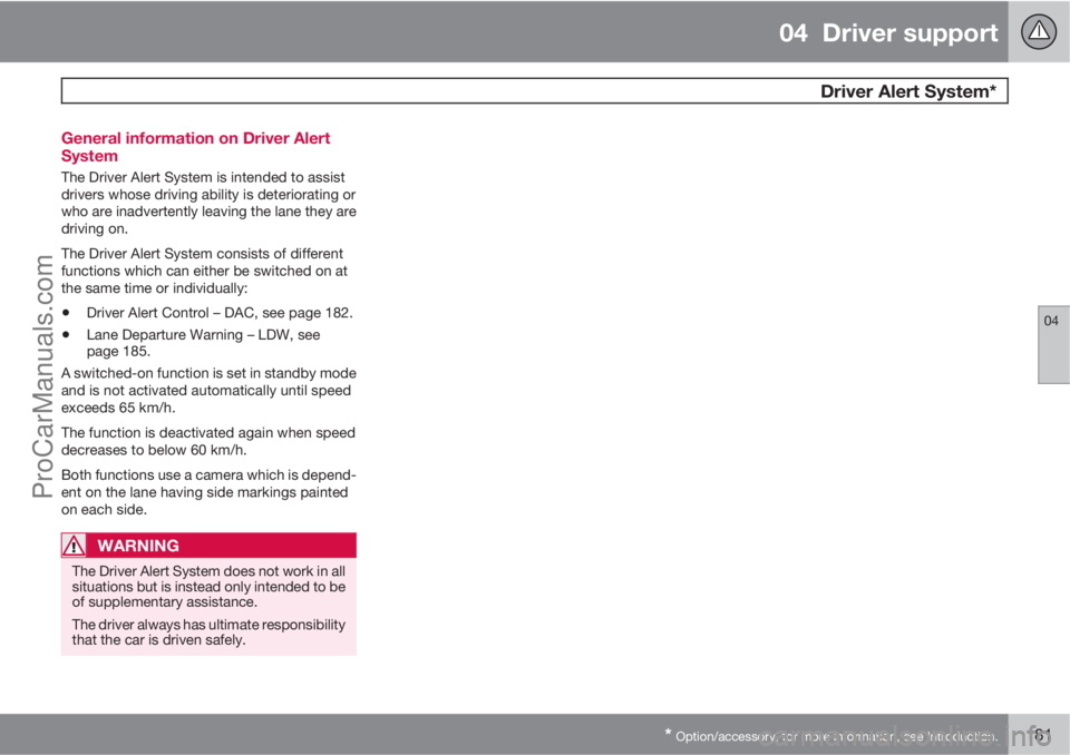 VOLVO V60 2013 Owners Manual 04 Driver support
Driver Alert System*
04
* Option/accessory, for more information, see Introduction.181 General information on Driver Alert
System
The Driver Alert System is intended to assist
dri VOLVO V60 2013 Owners Manual 04 Driver support
Driver Alert System*
04
* Option/accessory, for more information, see Introduction.181 General information on Driver Alert
System
The Driver Alert System is intended to assist
dri