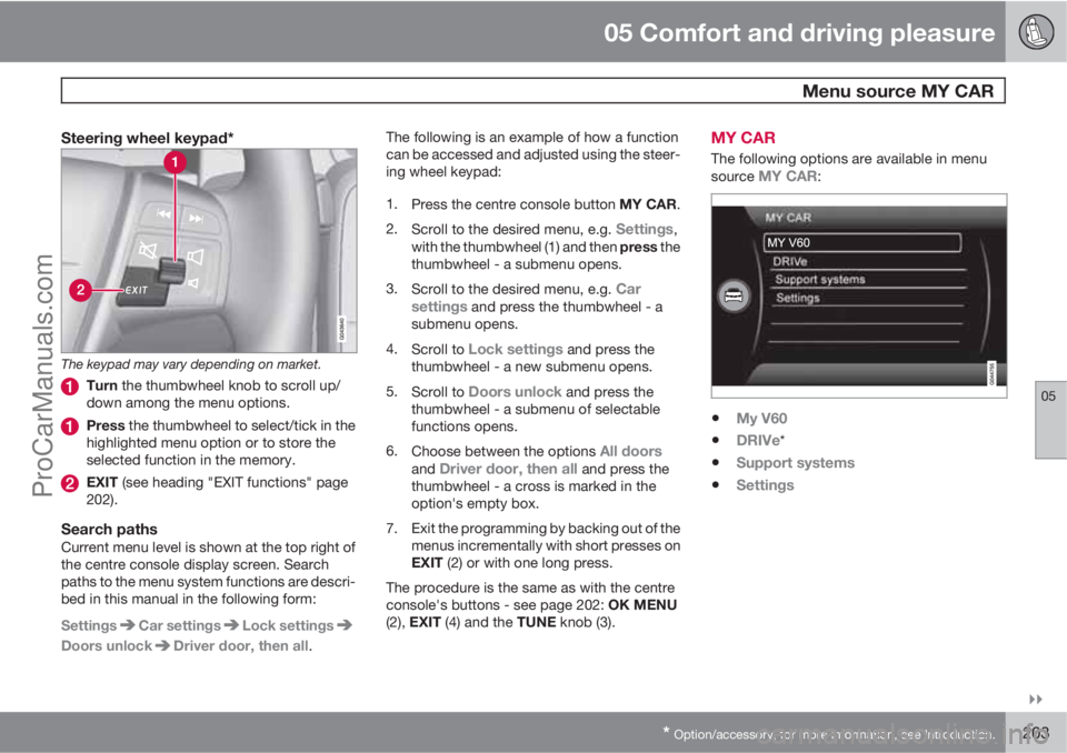 VOLVO V60 2013 Owners Manual 05 Comfort and driving pleasure
Menu source MY CAR
05
* Option/accessory, for more information, see Introduction.203
Steering wheel keypad*
The keypad may vary depending on market.
Turn the thumbw VOLVO V60 2013 Owners Manual 05 Comfort and driving pleasure
Menu source MY CAR
05
* Option/accessory, for more information, see Introduction.203
Steering wheel keypad*
The keypad may vary depending on market.
Turn the thumbw