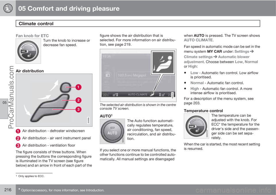 VOLVO V60 2013 Owners Manual 05 Comfort and driving pleasure
Climate control
05
216* Option/accessory, for more information, see Introduction.
Fan knob for ETCTurn the knob to increase or
decrease fan speed.
Air distribution
Air VOLVO V60 2013 Owners Manual 05 Comfort and driving pleasure
Climate control
05
216* Option/accessory, for more information, see Introduction.
Fan knob for ETCTurn the knob to increase or
decrease fan speed.
Air distribution
Air