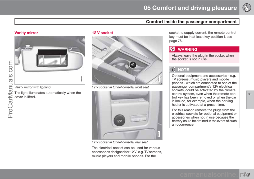 VOLVO V60 2013 Owners Manual 05 Comfort and driving pleasure
Comfort inside the passenger compartment
05
229 Vanity mirror
Vanity mirror with lighting.
The light illuminates automatically when the
cover is lifted.
12 V socket
12 VOLVO V60 2013 Owners Manual 05 Comfort and driving pleasure
Comfort inside the passenger compartment
05
229 Vanity mirror
Vanity mirror with lighting.
The light illuminates automatically when the
cover is lifted.
12 V socket
12