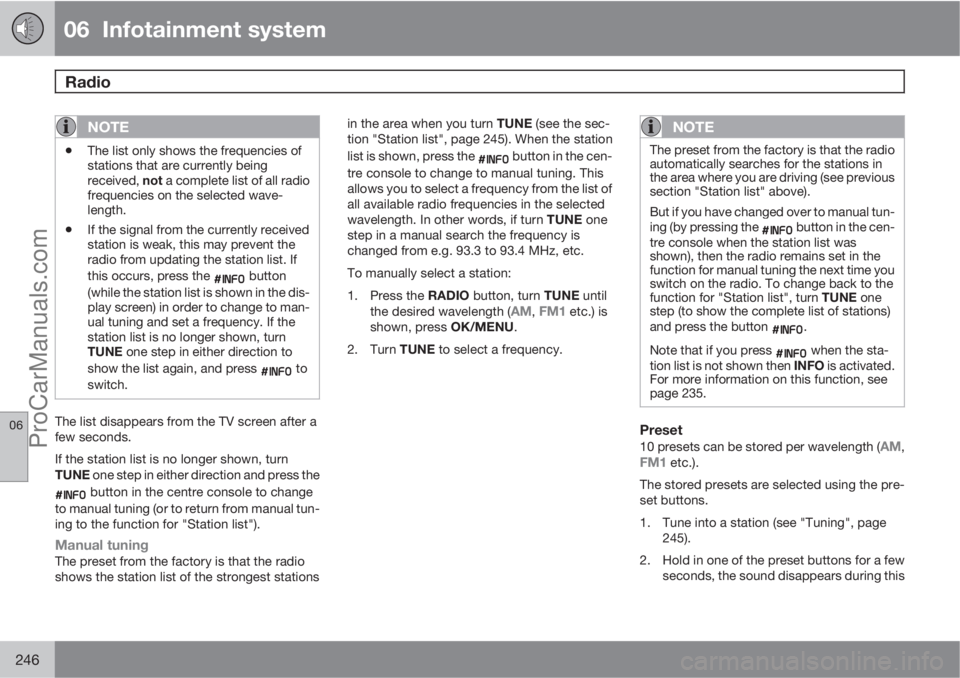 VOLVO V60 2013 Owners Manual 06 Infotainment system
Radio
06
246
NOTE
•The list only shows the frequencies of
stations that are currently being
received, not a complete list of all radio
frequencies on the selected wave-
leng VOLVO V60 2013 Owners Manual 06 Infotainment system
Radio
06
246
NOTE
•The list only shows the frequencies of
stations that are currently being
received, not a complete list of all radio
frequencies on the selected wave-
leng
