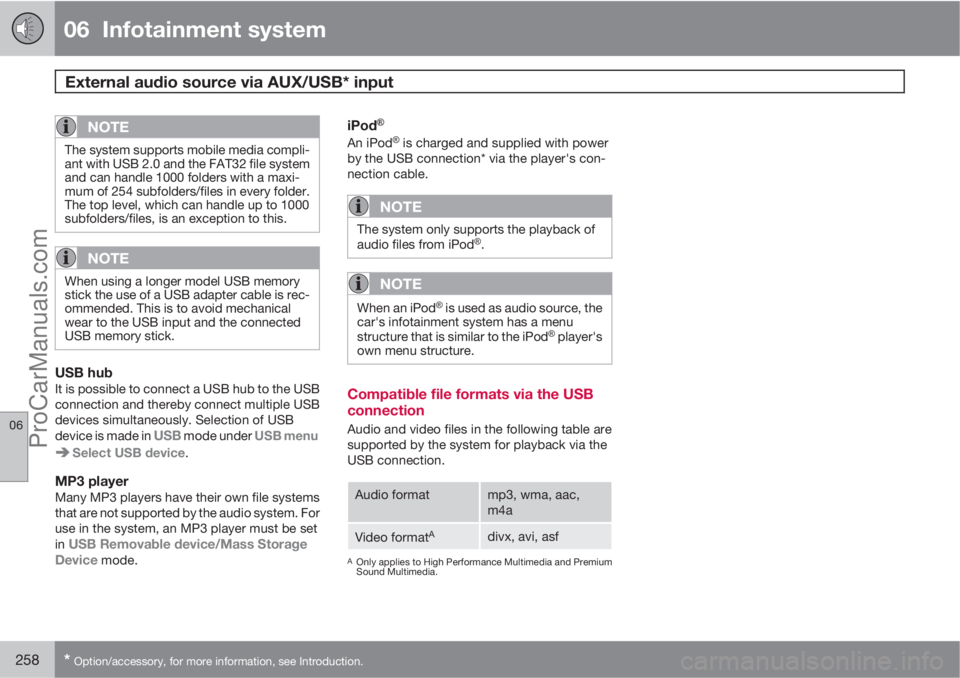 VOLVO V60 2013 Owners Manual 06 Infotainment system
External audio source via AUX/USB* input
06
258* Option/accessory, for more information, see Introduction.
NOTE
The system supports mobile media compli-
ant with USB 2.0 and t VOLVO V60 2013 Owners Manual 06 Infotainment system
External audio source via AUX/USB* input
06
258* Option/accessory, for more information, see Introduction.
NOTE
The system supports mobile media compli-
ant with USB 2.0 and t