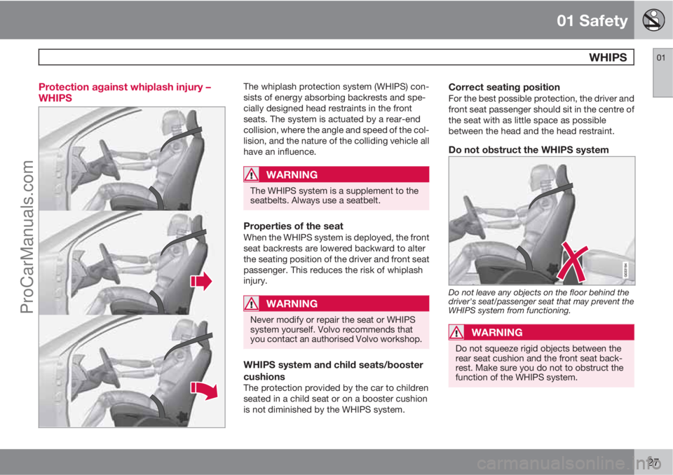 VOLVO V60 2013 Owners Manual 01 Safety
WHIPS01
27 Protection against whiplash injury –
WHIPS
The whiplash protection system (WHIPS) con-
sists of energy absorbing backrests and spe-
cially designed head restraints in the fron VOLVO V60 2013 Owners Manual 01 Safety
WHIPS01
27 Protection against whiplash injury –
WHIPS
The whiplash protection system (WHIPS) con-
sists of energy absorbing backrests and spe-
cially designed head restraints in the fron