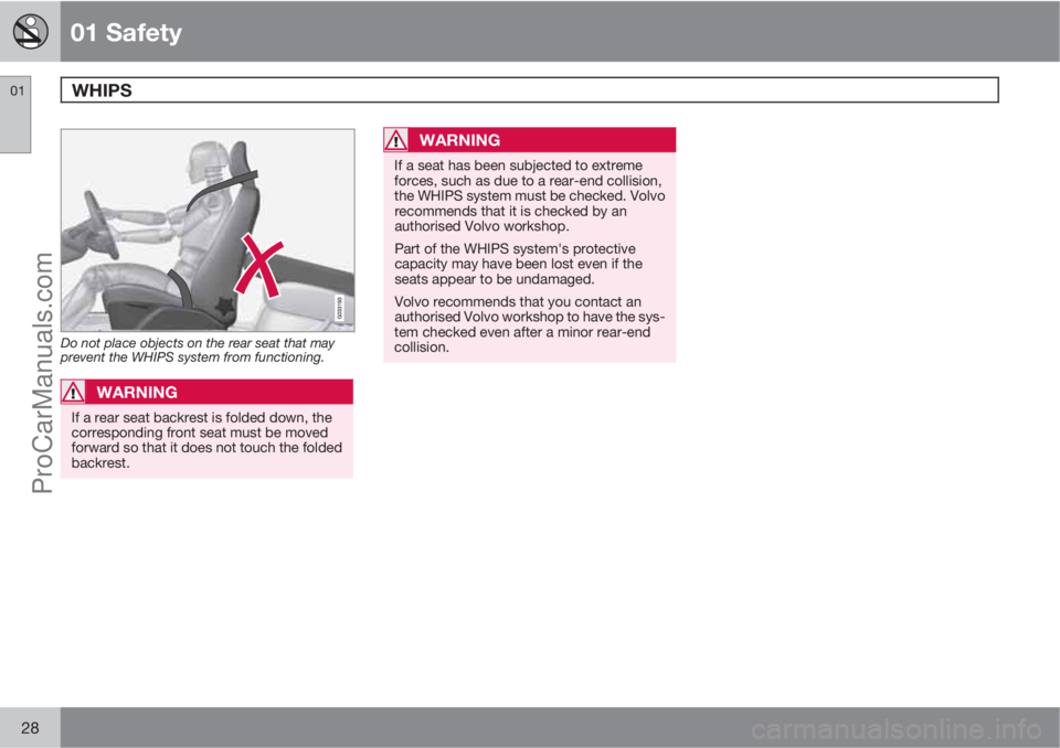 VOLVO V60 2013  Owners Manual 01 Safety
WHIPS  01
28
Do not place objects on the rear seat that may
prevent the WHIPS system from functioning.
WARNING
If a rear seat backrest is folded down, the
corresponding front seat must be mo