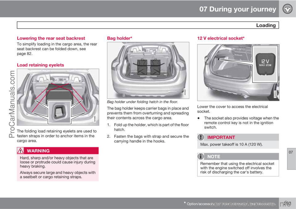 VOLVO V60 2013 Owners Manual 07 During your journey
Loading
07
* Option/accessory, for more information, see Introduction.293 Lowering the rear seat backrest
To simplify loading in the cargo area, the rear
seat backrest can be f VOLVO V60 2013 Owners Manual 07 During your journey
Loading
07
* Option/accessory, for more information, see Introduction.293 Lowering the rear seat backrest
To simplify loading in the cargo area, the rear
seat backrest can be f