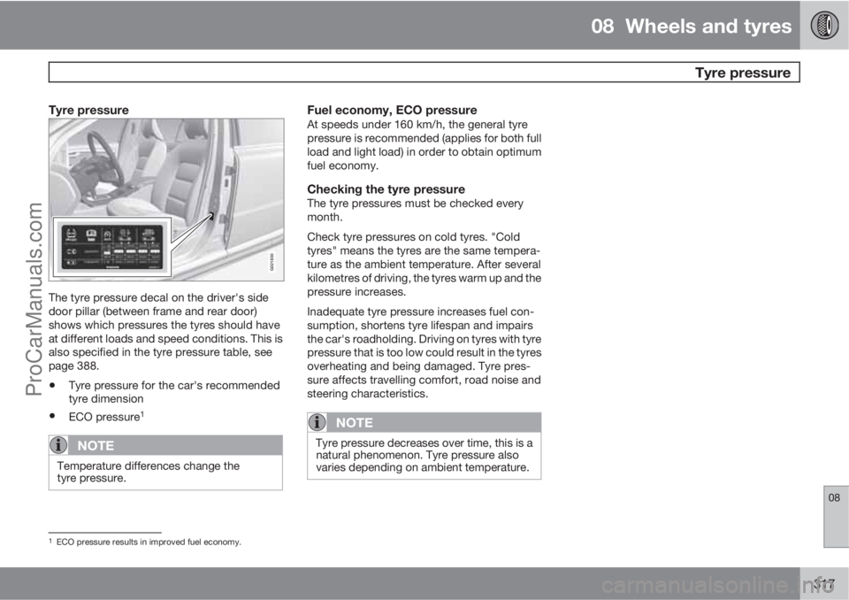 VOLVO V60 2013 Owners Manual 08 Wheels and tyres
Tyre pressure
08
317
Tyre pressure
G021830
The tyre pressure decal on the driver's side
door pillar (between frame and rear door)
shows which pressures the tyres should have VOLVO V60 2013 Owners Manual 08 Wheels and tyres
Tyre pressure
08
317
Tyre pressure
G021830
The tyre pressure decal on the driver's side
door pillar (between frame and rear door)
shows which pressures the tyres should have