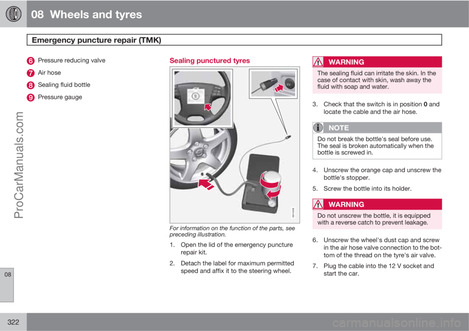 VOLVO V60 2013 Owners Manual 08 Wheels and tyres
Emergency puncture repair (TMK)
08
322
Pressure reducing valve
Air hose
Sealing fluid bottle
Pressure gauge
Sealing punctured tyres
G014338
For information on the function of th VOLVO V60 2013 Owners Manual 08 Wheels and tyres
Emergency puncture repair (TMK)
08
322
Pressure reducing valve
Air hose
Sealing fluid bottle
Pressure gauge
Sealing punctured tyres
G014338
For information on the function of th