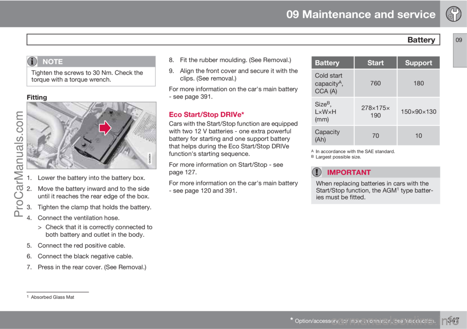 VOLVO V60 2013 Owners Manual 09 Maintenance and service
Battery09
* Option/accessory, for more information, see Introduction.347
NOTE
Tighten the screws to 30 Nm. Check the
torque with a torque wrench.
Fitting
1. Lower the batte VOLVO V60 2013 Owners Manual 09 Maintenance and service
Battery09
* Option/accessory, for more information, see Introduction.347
NOTE
Tighten the screws to 30 Nm. Check the
torque with a torque wrench.
Fitting
1. Lower the batte