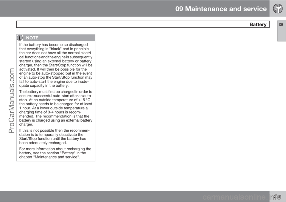 VOLVO V60 2013 Owners Manual 09 Maintenance and service
Battery09
349
NOTE
If the battery has become so discharged
that everything is "black" and in principle
the car does not have all the normal electri-
cal functions a VOLVO V60 2013 Owners Manual 09 Maintenance and service
Battery09
349
NOTE
If the battery has become so discharged
that everything is "black" and in principle
the car does not have all the normal electri-
cal functions a