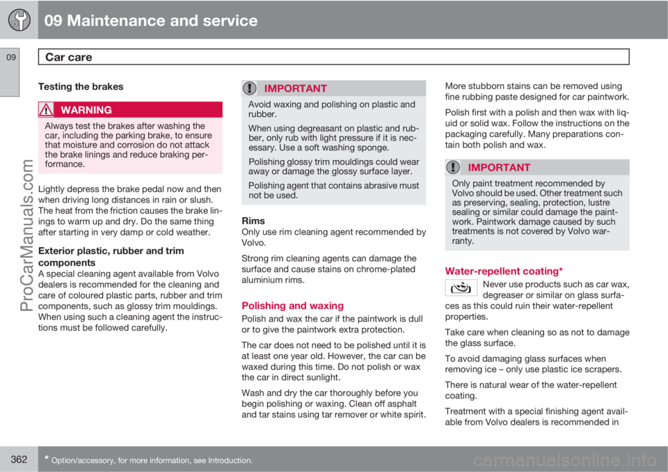 VOLVO V60 2013 Owners Manual 09 Maintenance and service
Car care 09
362* Option/accessory, for more information, see Introduction.
Testing the brakes
WARNING
Always test the brakes after washing the
car, including the parking bra VOLVO V60 2013 Owners Manual 09 Maintenance and service
Car care 09
362* Option/accessory, for more information, see Introduction.
Testing the brakes
WARNING
Always test the brakes after washing the
car, including the parking bra