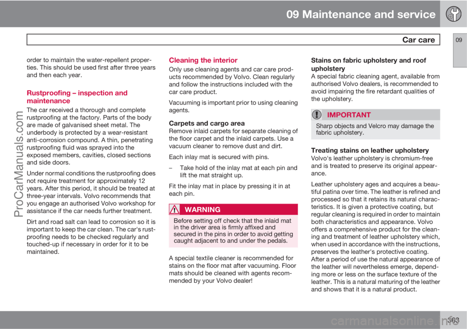 VOLVO V60 2013 Owners Manual 09 Maintenance and service
Car care09
363
order to maintain the water-repellent proper-
ties. This should be used first after three years
and then each year.
Rustproofing – inspection and
maintenan VOLVO V60 2013 Owners Manual 09 Maintenance and service
Car care09
363
order to maintain the water-repellent proper-
ties. This should be used first after three years
and then each year.
Rustproofing – inspection and
maintenan