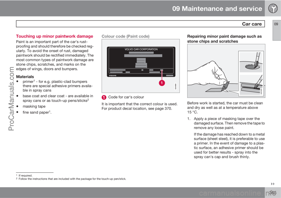 VOLVO V60 2013 Owners Manual 09 Maintenance and service
Car care09
365 Touching up minor paintwork damage
Paint is an important part of the car's rust-
proofing and should therefore be checked reg-
ularly. To avoid the on VOLVO V60 2013 Owners Manual 09 Maintenance and service
Car care09
365 Touching up minor paintwork damage
Paint is an important part of the car's rust-
proofing and should therefore be checked reg-
ularly. To avoid the on