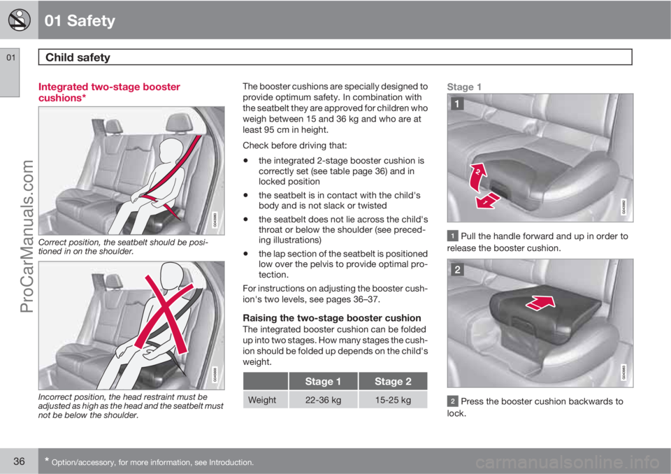 VOLVO V60 2013 Owners Manual 01 Safety
Child safety 01
36* Option/accessory, for more information, see Introduction.
Integrated two-stage booster
cushions*
Correct position, the seatbelt should be posi-
tioned in on the shoulder. VOLVO V60 2013 Owners Manual 01 Safety
Child safety 01
36* Option/accessory, for more information, see Introduction.
Integrated two-stage booster
cushions*
Correct position, the seatbelt should be posi-
tioned in on the shoulder.
